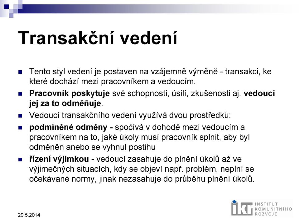 Vedoucí transakčního vedení využívá dvou prostředků: podmíněné odměny - spočívá v dohodě mezi vedoucím a pracovníkem na to, jaké úkoly musí