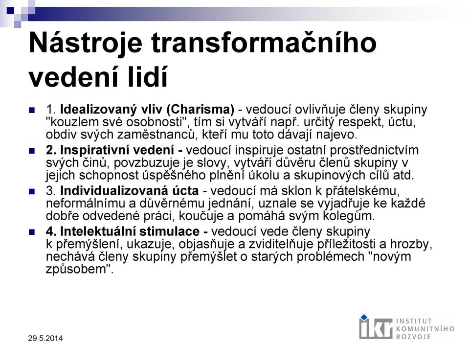 Inspirativní vedení - vedoucí inspiruje ostatní prostřednictvím svých činů, povzbuzuje je slovy, vytváří důvěru členů skupiny v jejich schopnost úspěšného plnění úkolu a skupinových cílů atd. 3.