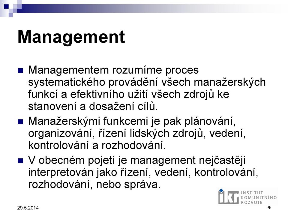 Manažerskými funkcemi je pak plánování, organizování, řízení lidských zdrojů, vedení,