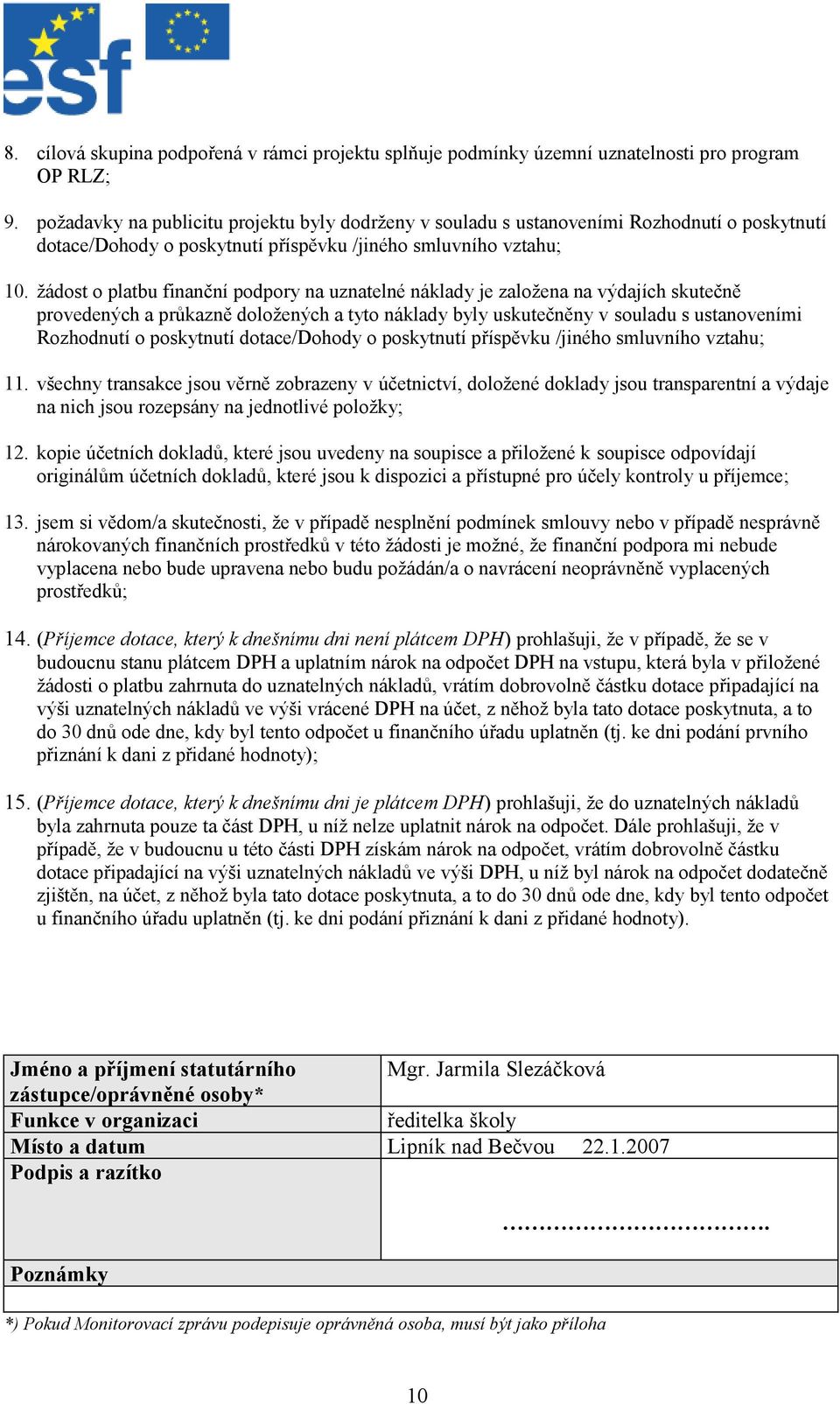 žádost o platbu finanční podpory na uznatelné náklady je založena na výdajích skutečně provedených a průkazně doložených a tyto náklady byly uskutečněny v souladu s ustanoveními Rozhodnutí o