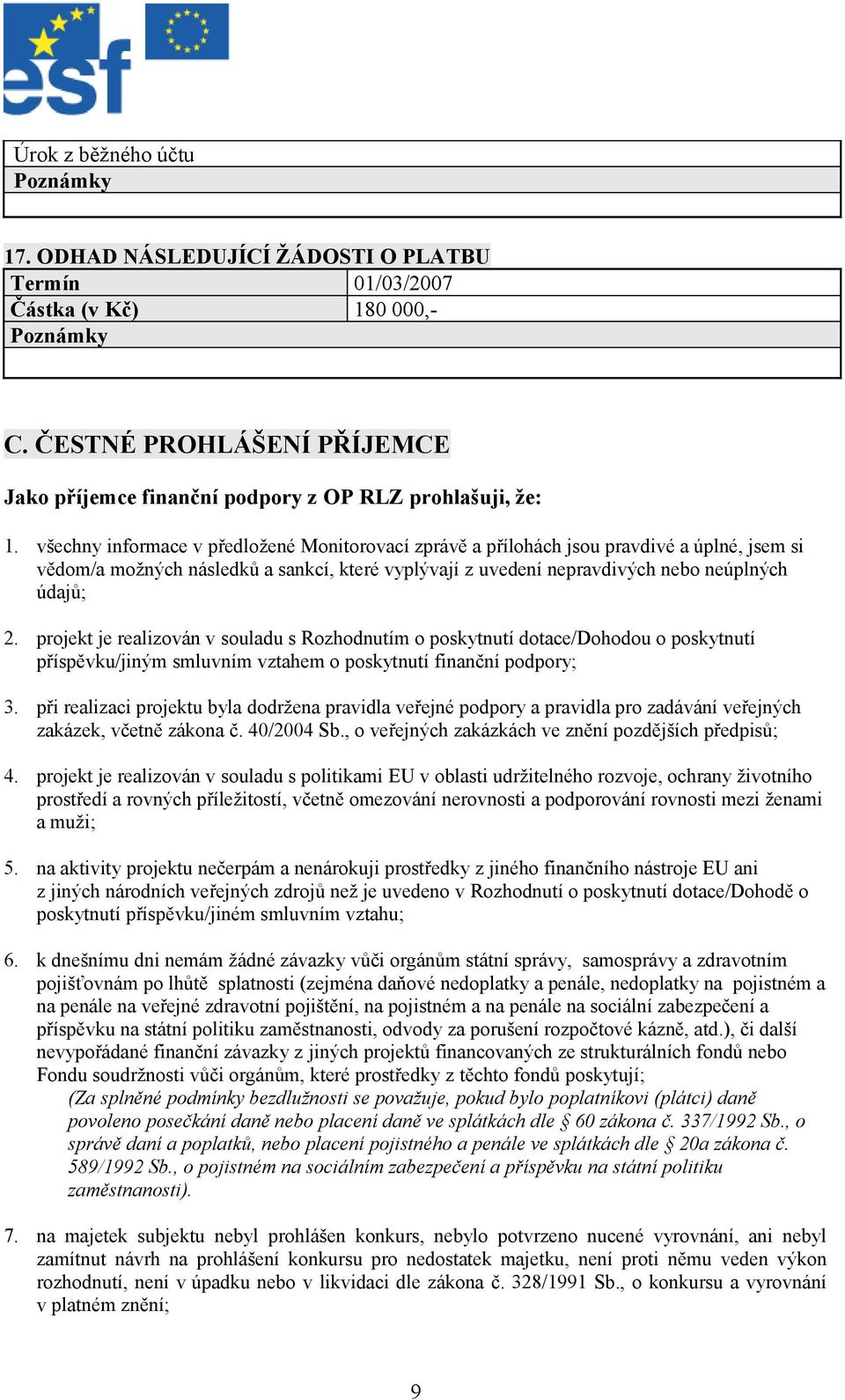 projekt je realizován v souladu s Rozhodnutím o poskytnutí dotace/dohodou o poskytnutí příspěvku/jiným smluvním vztahem o poskytnutí finanční podpory; 3.