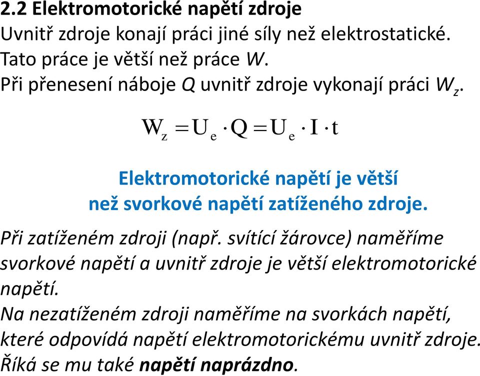 W z U e Q U e I t Elektromotorické napětí je větší než svorkové napětí zatíženého zdroje. Při zatíženém zdroji (např.