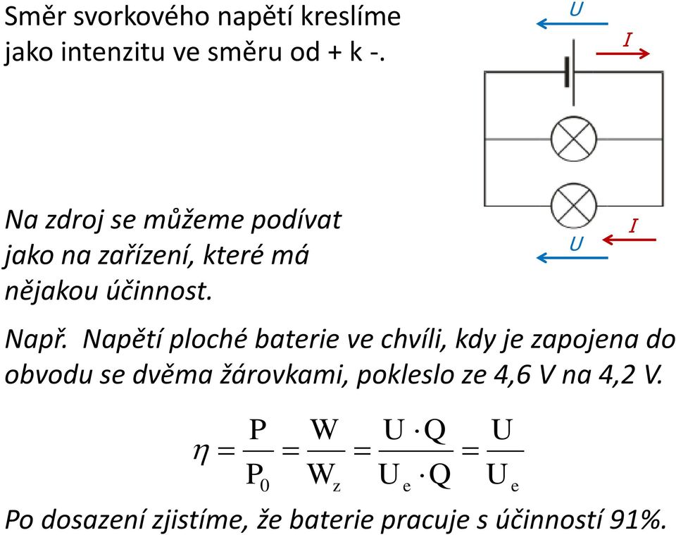 Napětí ploché baterie ve chvíli, kdy je zapojena do obvodu se dvěma žárovkami,