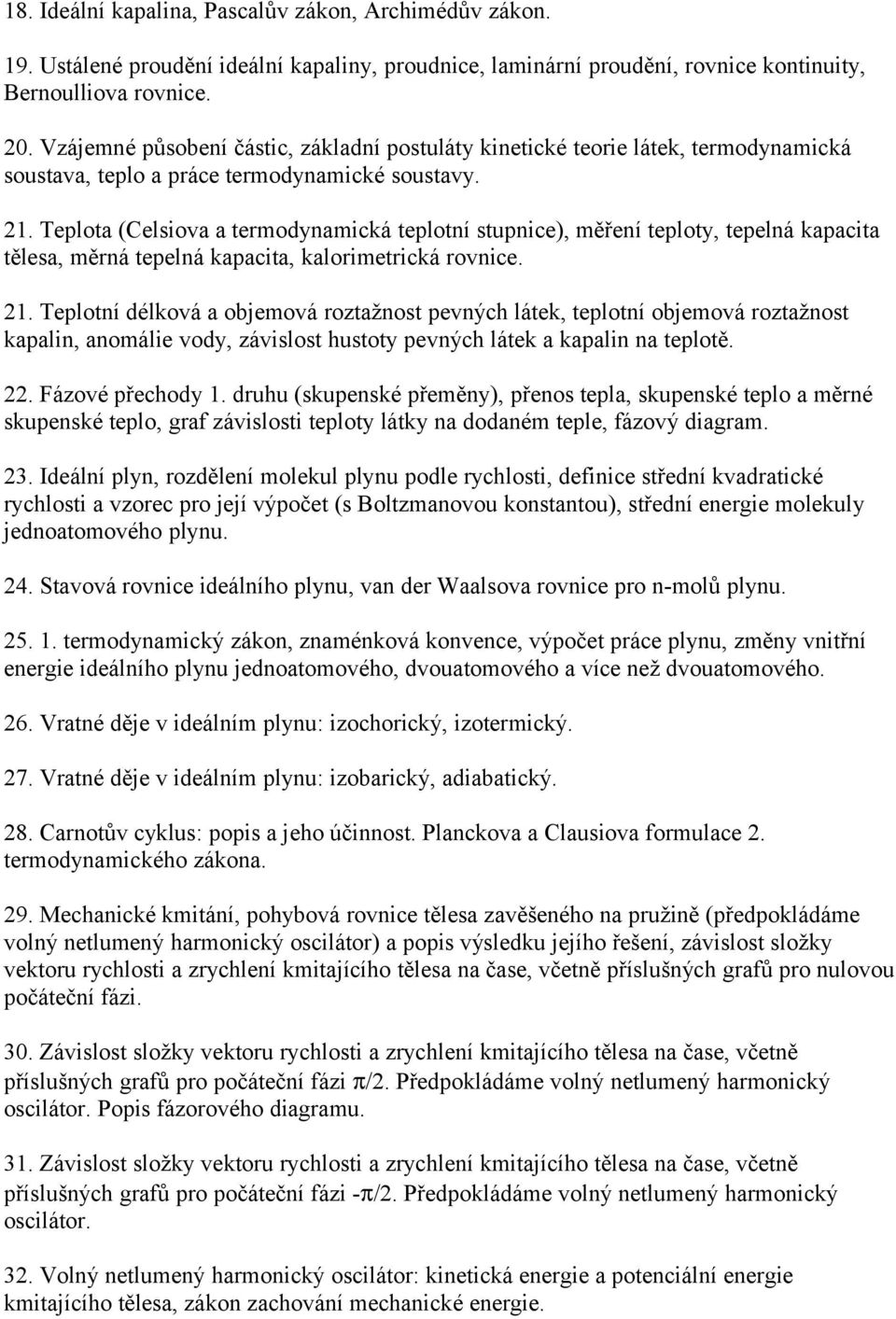 Teplota (Celsiova a termodynamická teplotní stupnice), měření teploty, tepelná kapacita tělesa, měrná tepelná kapacita, kalorimetrická rovnice. 21.