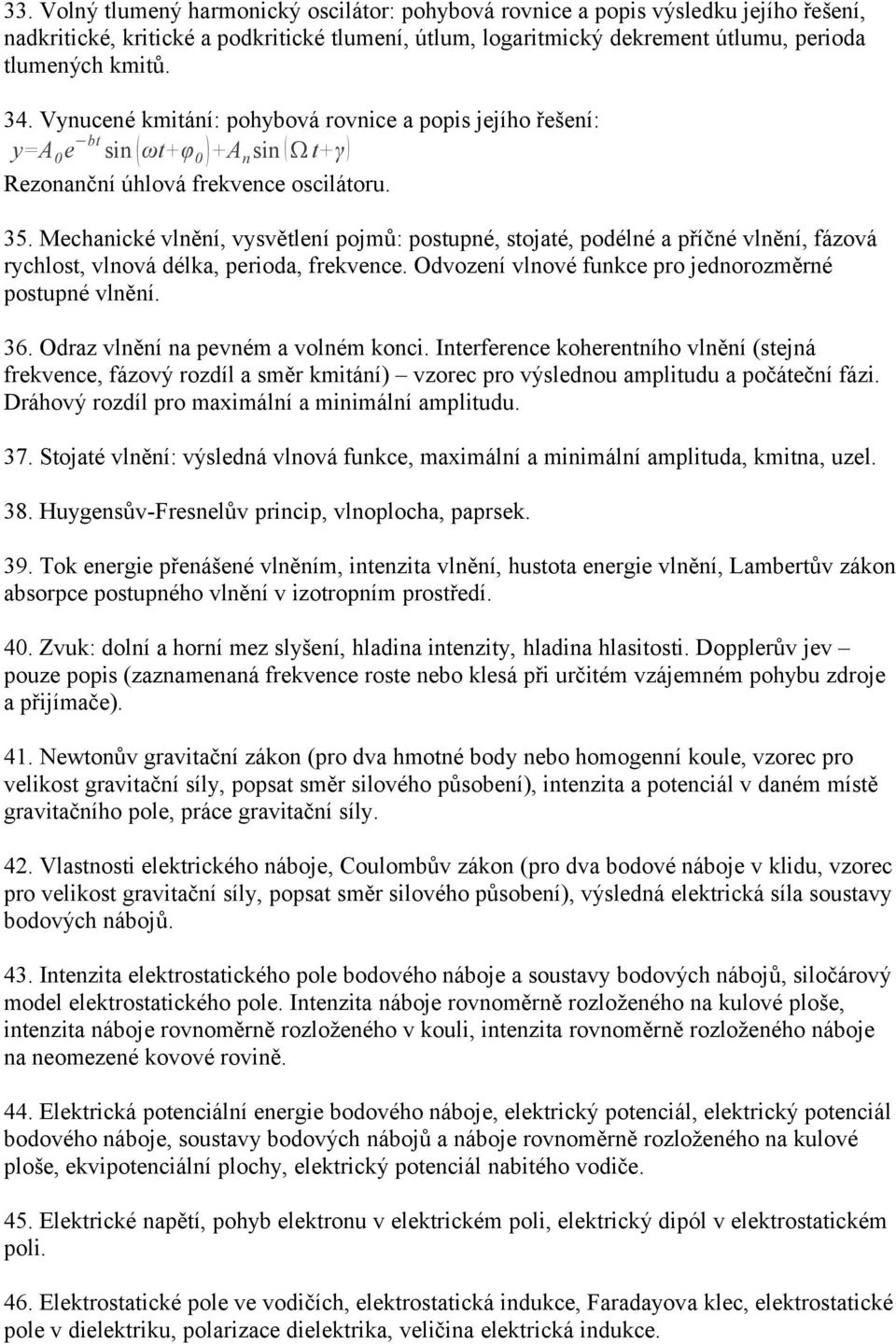 Mechanické vlnění, vysvětlení pojmů: postupné, stojaté, podélné a příčné vlnění, fázová rychlost, vlnová délka, perioda, frekvence. Odvození vlnové funkce pro jednorozměrné postupné vlnění. 36.