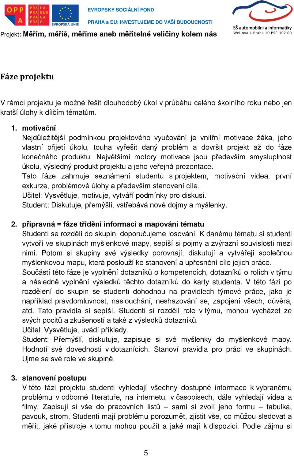 Největšími motory motivace jsou především smysluplnost úkolu, výsledný produkt projektu a jeho veřejná prezentace.