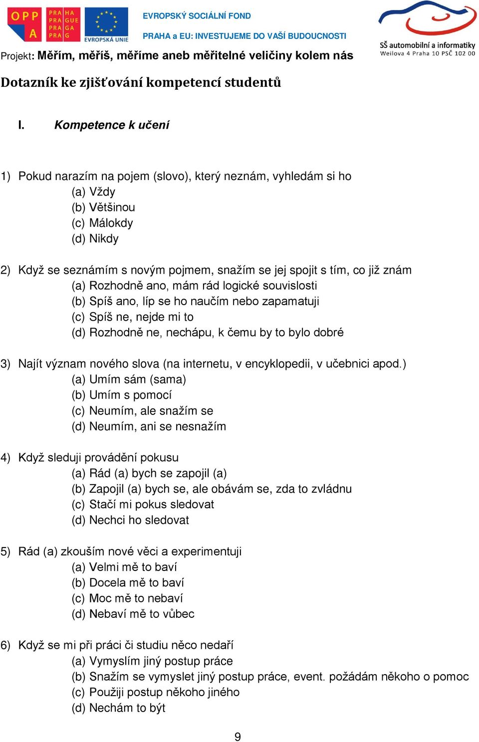 znám (a) Rozhodně ano, mám rád logické souvislosti (b) Spíš ano, líp se ho naučím nebo zapamatuji (c) Spíš ne, nejde mi to (d) Rozhodně ne, nechápu, k čemu by to bylo dobré 3) Najít význam nového