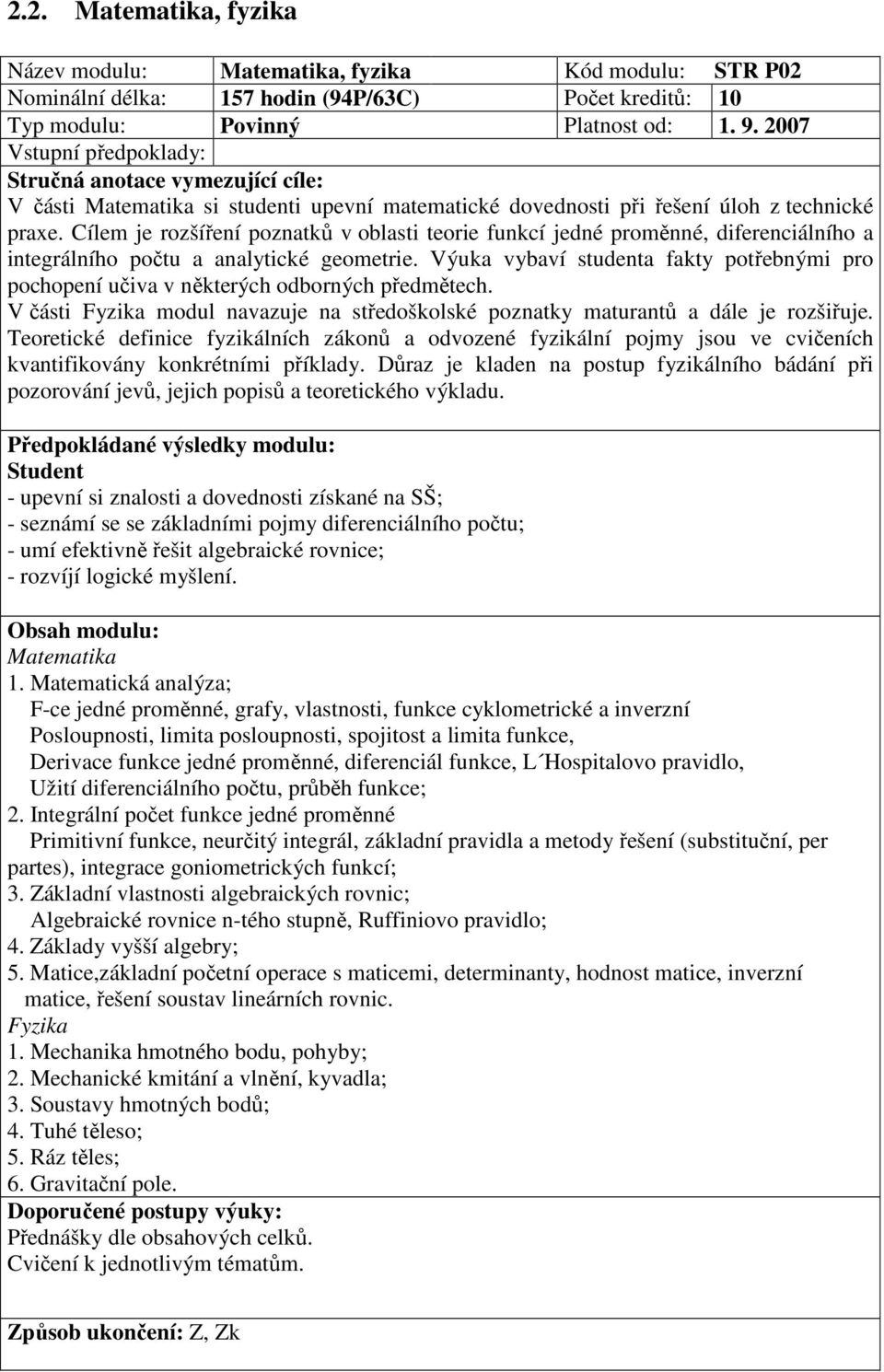 Cílem je rozšíření poznatků v oblasti teorie funkcí jedné proměnné, diferenciálního a integrálního počtu a analytické geometrie.