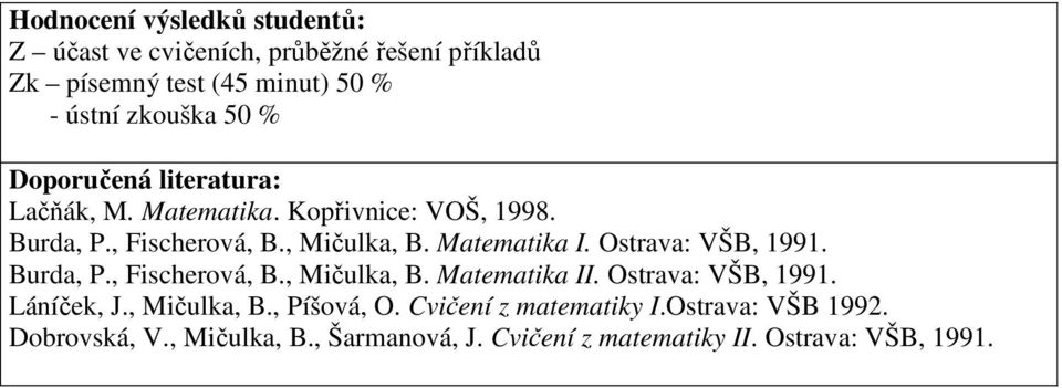 Ostrava: VŠB, 1991. Burda, P., Fischerová, B., Mičulka, B. Matematika II. Ostrava: VŠB, 1991. Láníček, J., Mičulka, B., Píšová, O.