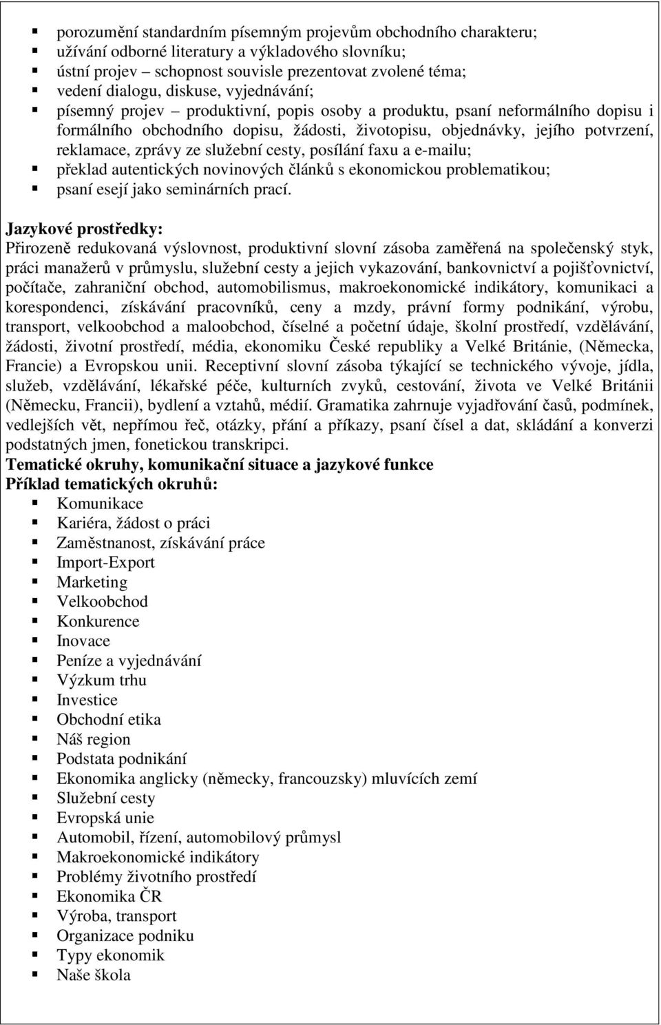 služební cesty, posílání faxu a e-mailu; překlad autentických novinových článků s ekonomickou problematikou; psaní esejí jako seminárních prací.