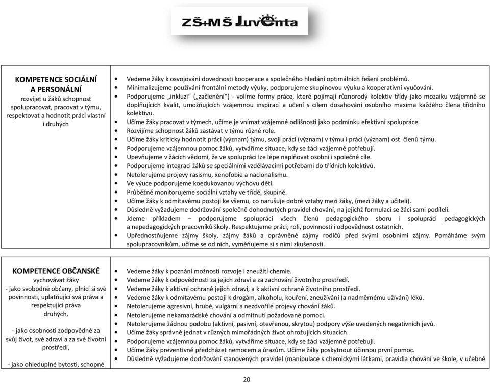 Podporujeme inkluzi ( začlenění ) - volíme formy práce, které pojímají různorodý kolektiv třídy jako mozaiku vzájemně se doplňujících kvalit, umožňujících vzájemnou inspiraci a učení s cílem