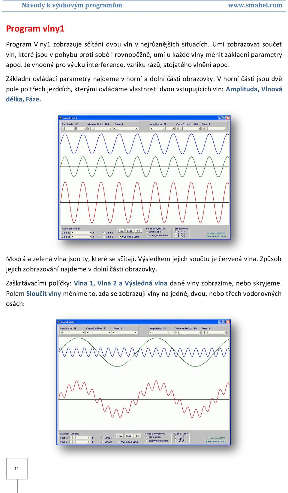Základní ovládací parametry najdeme v horní a dolní části obrazovky. V horní části jsou dvě pole po třech jezdcích, kterými ovládáme vlastnosti dvou vstupujících vln: Amplituda, Vlnová délka, Fáze.