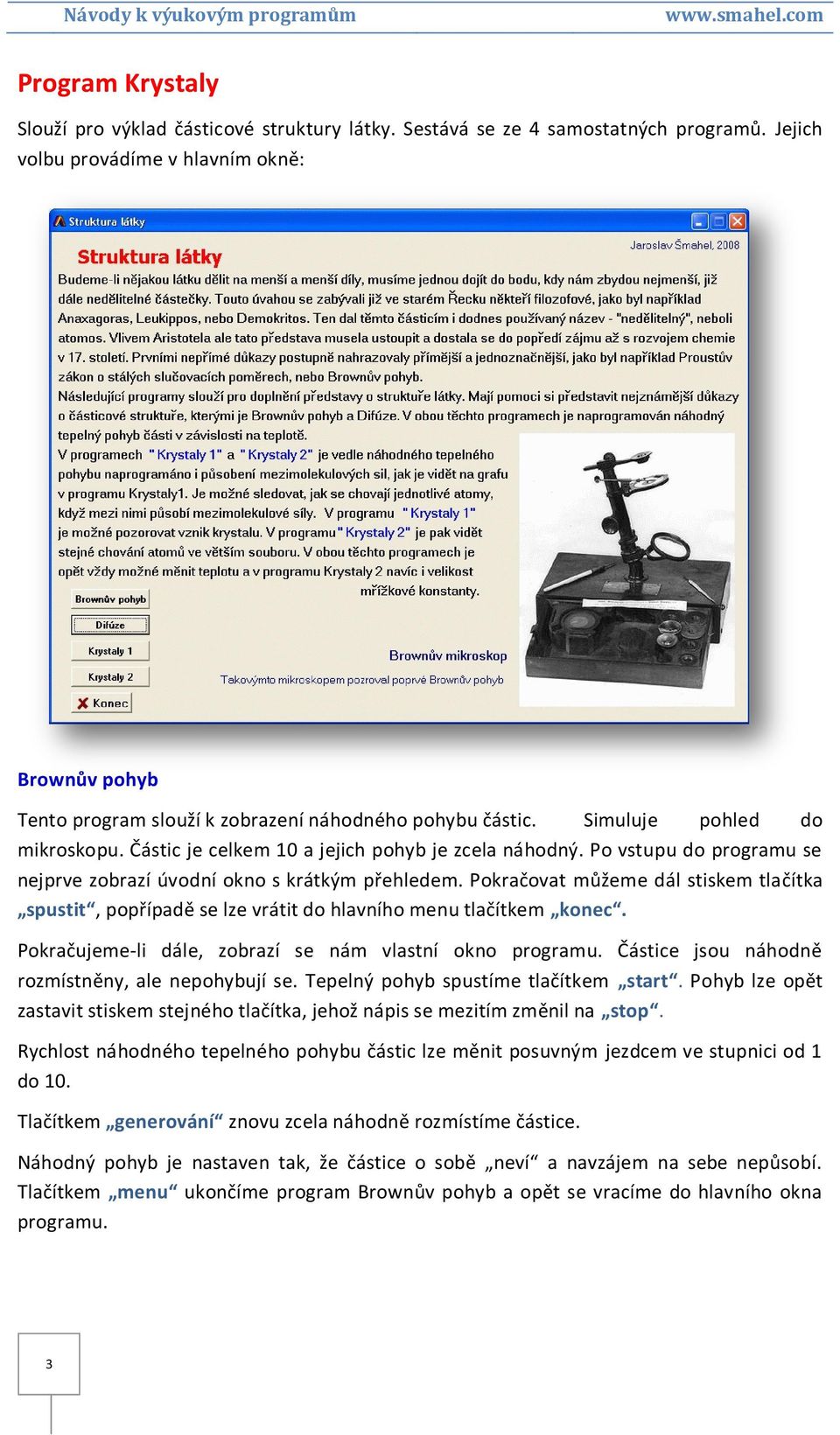 Po vstupu do programu se nejprve zobrazí úvodní okno s krátkým přehledem. Pokračovat můžeme dál stiskem tlačítka spustit, popřípadě se lze vrátit do hlavního menu tlačítkem konec.