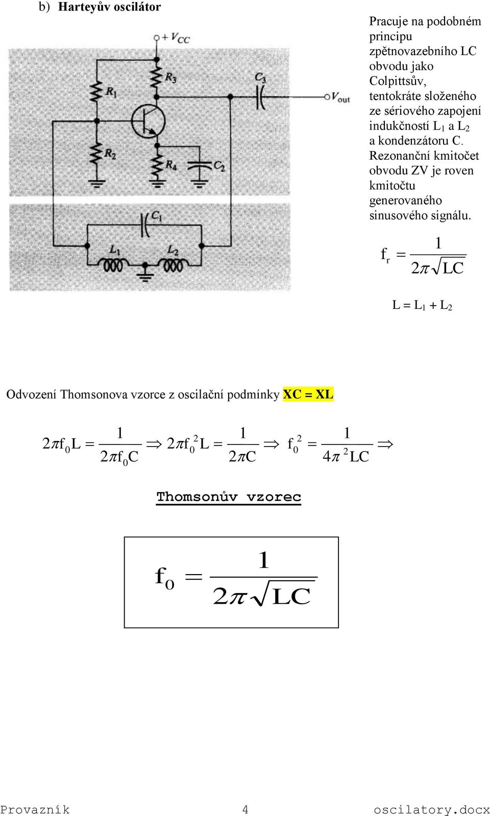 tentokráte složeného ze sériového zapojení indukčností L a L a kondenzátoru C.