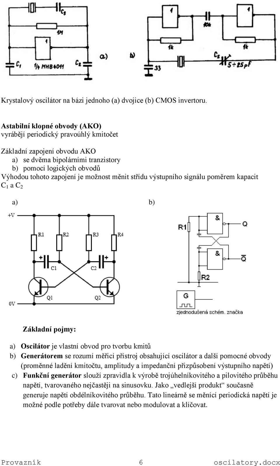 měnit střídu výstupního signálu poměrem kapacit C a C a) b) Základní pojmy: a) Oscilátor je vlastní obvod pro tvorbu kmitů b) Generátorem se rozumí měřicí přístroj obsahující oscilátor a další