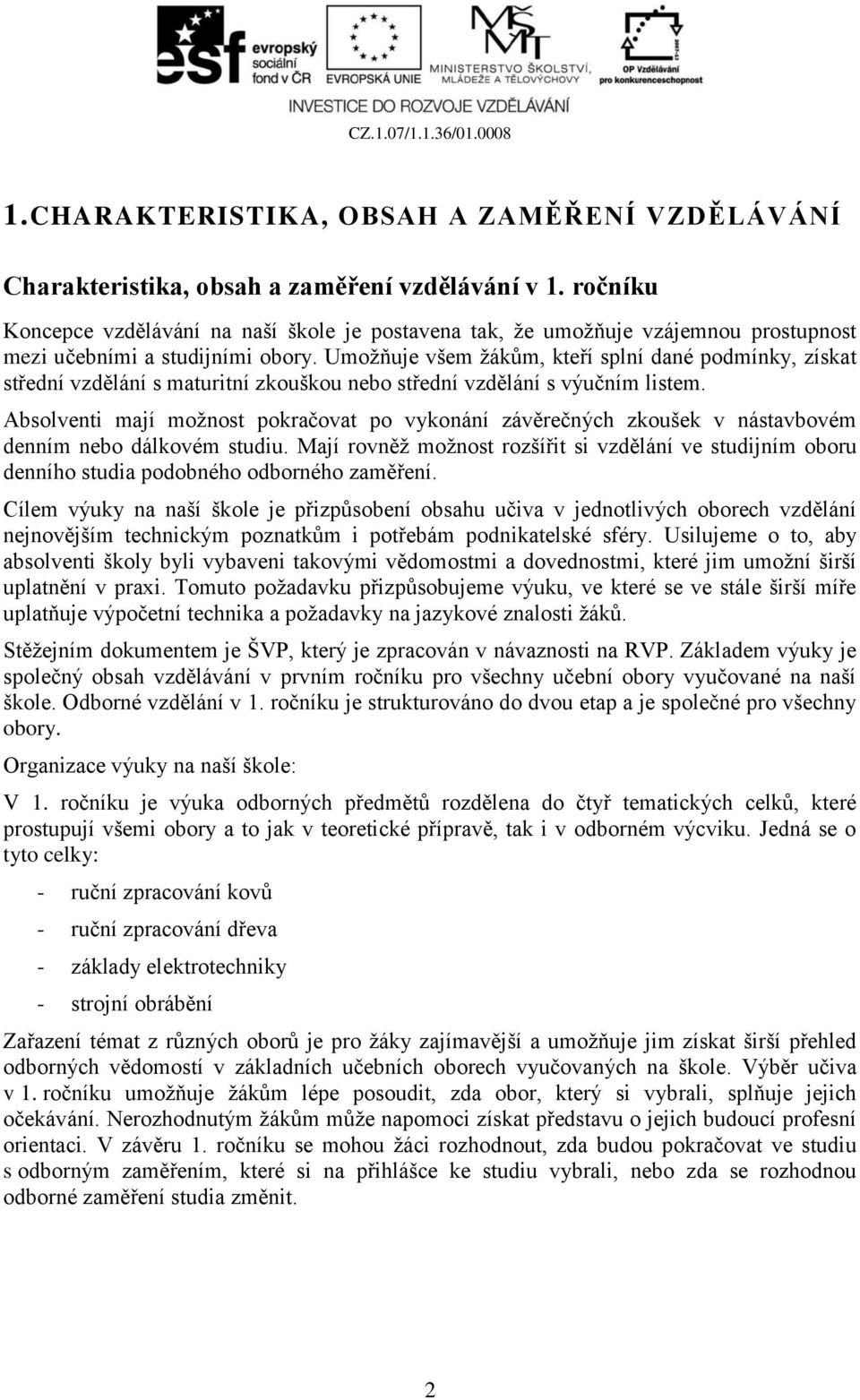 Umožňuje všem žákům, kteří splní dané podmínky, získat střední vzdělání s maturitní zkouškou nebo střední vzdělání s výučním listem.