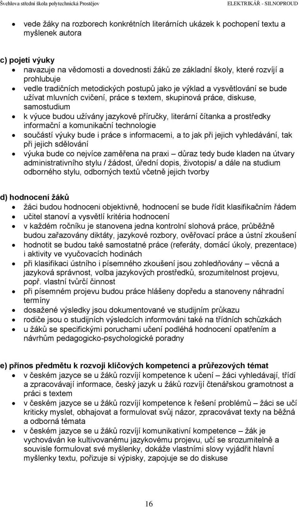 čítanka a prostředky informační a komunikační technologie součástí výuky bude i práce s informacemi, a to jak při jejich vyhledávání, tak při jejich sdělování výuka bude co nejvíce zaměřena na praxi