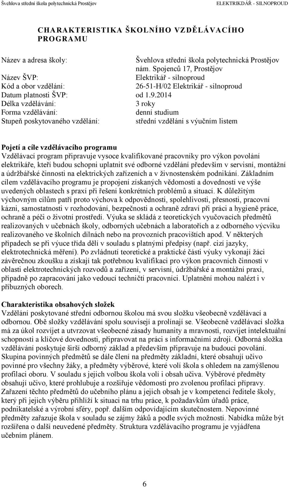 2014 Délka vzdělávání: 3 roky Forma vzdělávání: denní studium Stupeň poskytovaného vzdělání: střední vzdělání s výučním listem Pojetí a cíle vzdělávacího programu Vzdělávací program připravuje vysoce