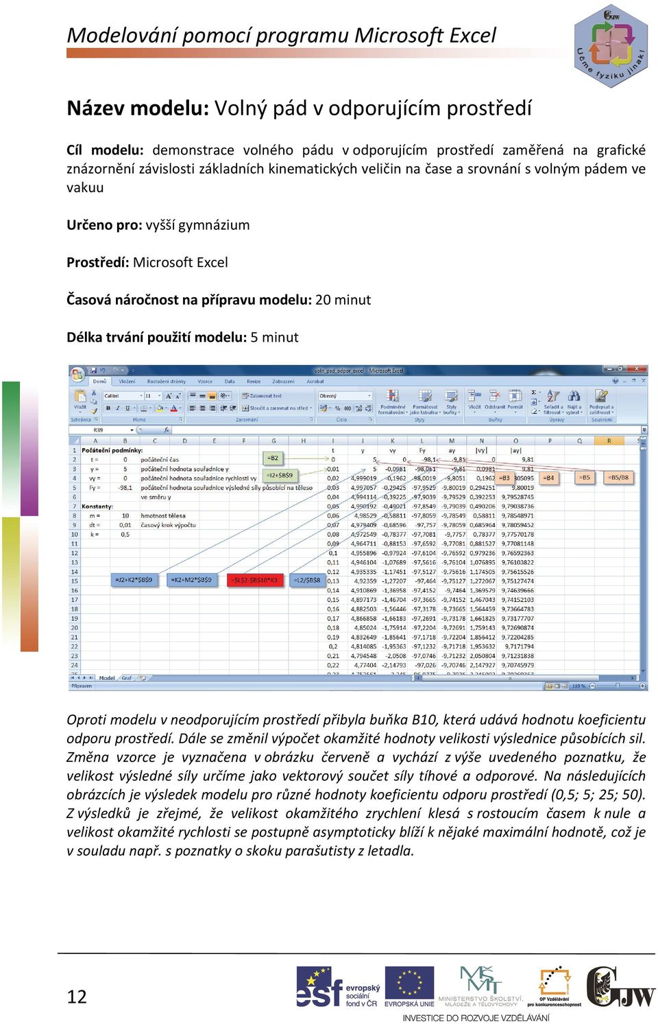 modelu: 5 minut Oproti modelu v neodporujícím prostředí přibyla buňka B10, která udává hodnotu koeficientu odporu prostředí.
