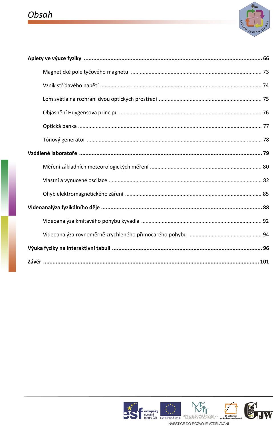 .. 78 Vzdálené laboratoře... 79 Měření základních meteorologických měření... 80 Vlastní a vynucené oscilace... 82 Ohyb elektromagnetického záření.