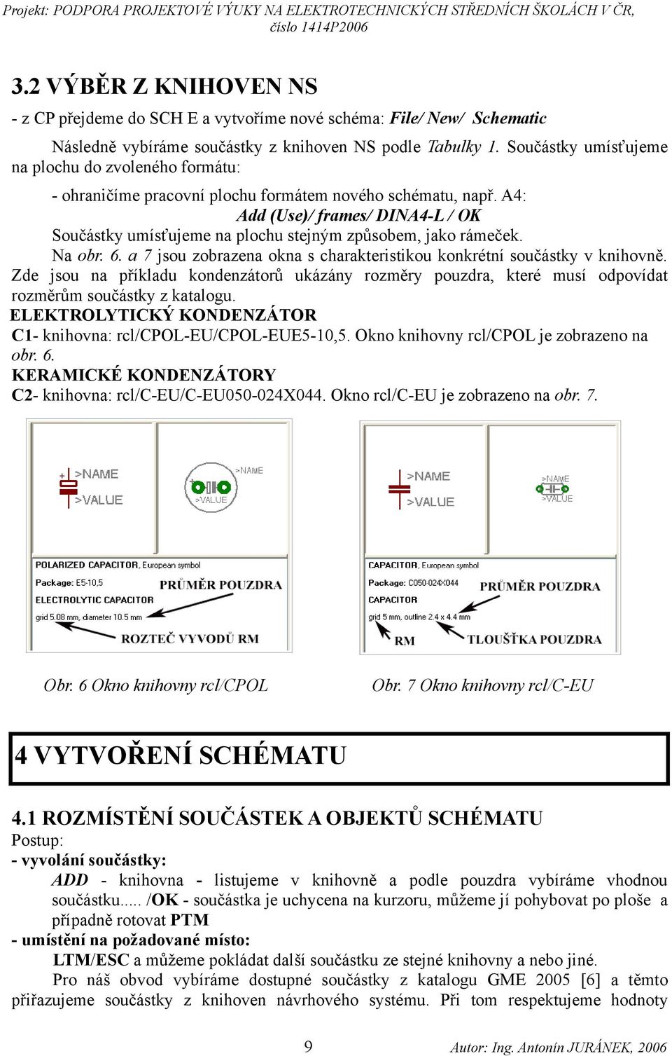 A4: Add (Use)/ frames/ DINA4-L / OK Součástky umísťujeme na plochu stejným způsobem, jako rámeček. Na obr. 6. a 7 jsou zobrazena okna s charakteristikou konkrétní součástky v knihovně.