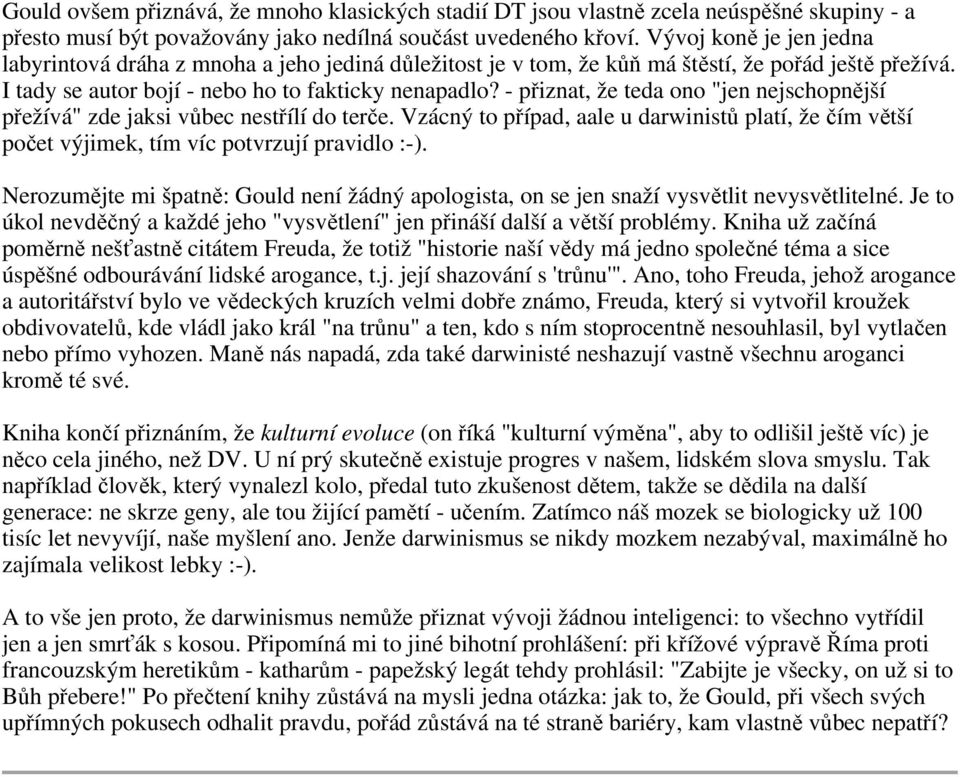 - přiznat, že teda ono "jen nejschopnější přežívá" zde jaksi vůbec nestřílí do terče. Vzácný to případ, aale u darwinistů platí, že čím větší počet výjimek, tím víc potvrzují pravidlo :-).