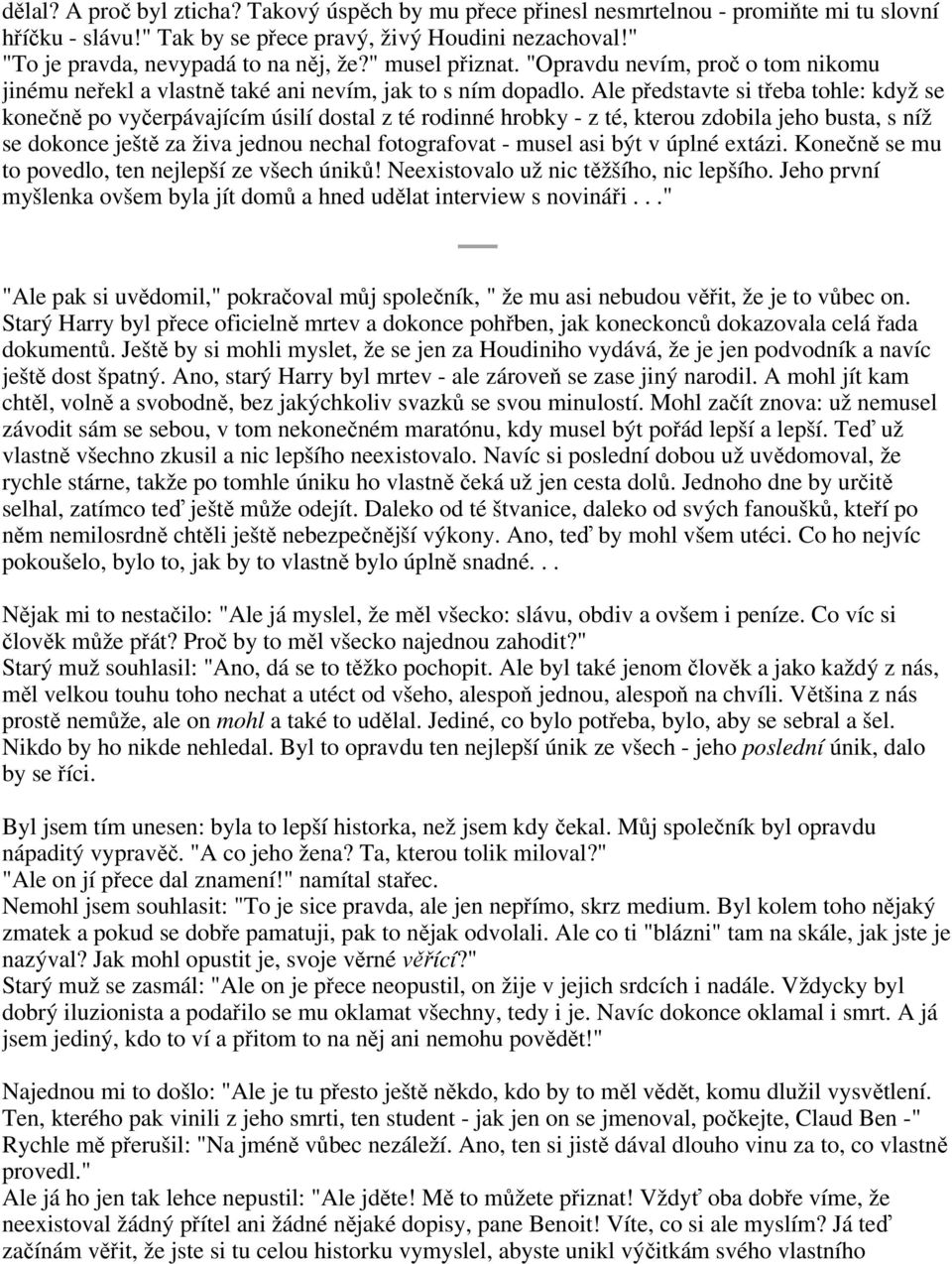 Ale představte si třeba tohle: když se konečně po vyčerpávajícím úsilí dostal z té rodinné hrobky - z té, kterou zdobila jeho busta, s níž se dokonce ještě za živa jednou nechal fotografovat - musel