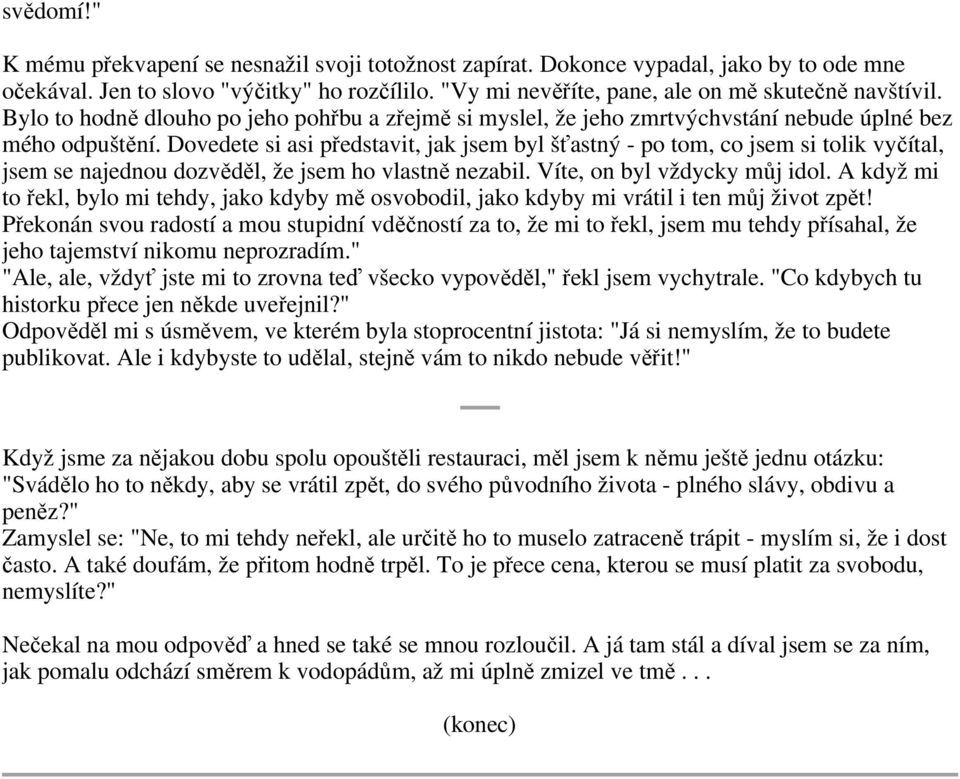 Dovedete si asi představit, jak jsem byl šťastný - po tom, co jsem si tolik vyčítal, jsem se najednou dozvěděl, že jsem ho vlastně nezabil. Víte, on byl vždycky můj idol.