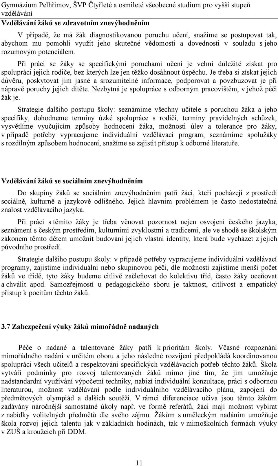 Při práci se žáky se specifickými poruchami učení je velmi důležité získat pro spolupráci jejich rodiče, bez kterých lze jen těžko dosáhnout úspěchu.