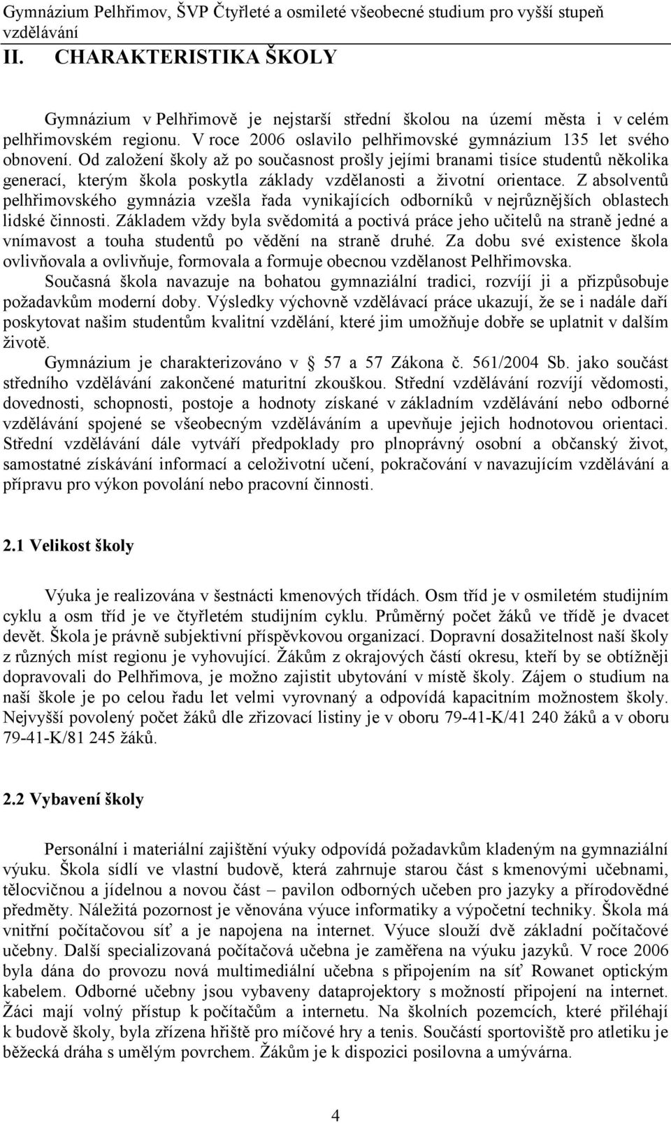 Od založení školy až po současnost prošly jejími branami tisíce studentů několika generací, kterým škola poskytla základy vzdělanosti a životní orientace.