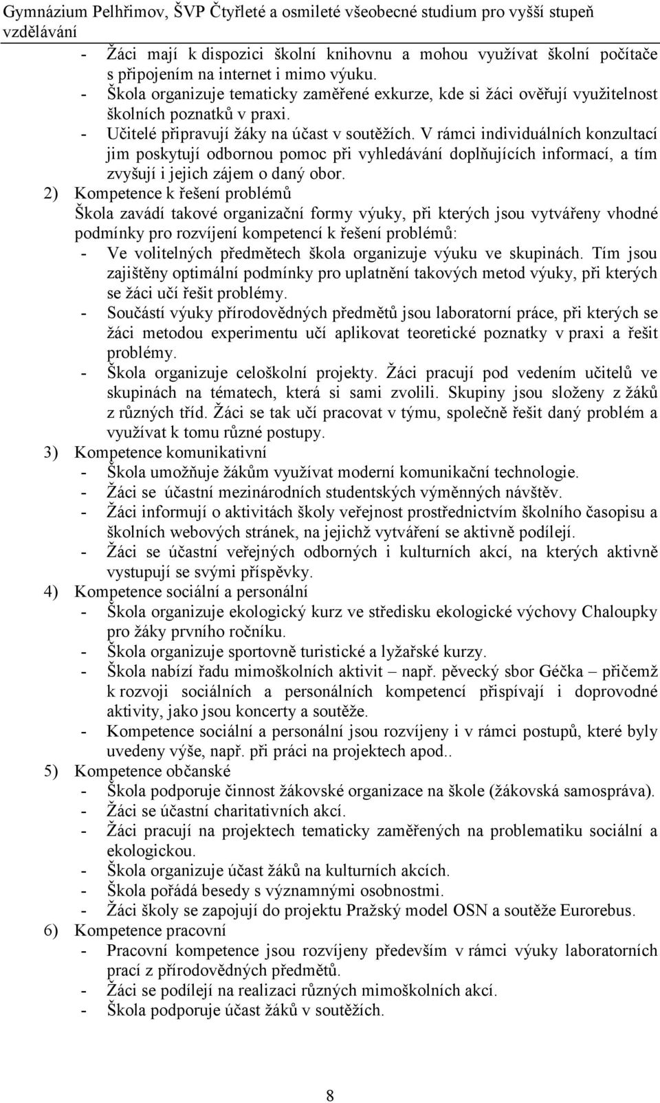 V rámci individuálních konzultací jim poskytují odbornou pomoc při vyhledávání doplňujících informací, a tím zvyšují i jejich zájem o daný obor.