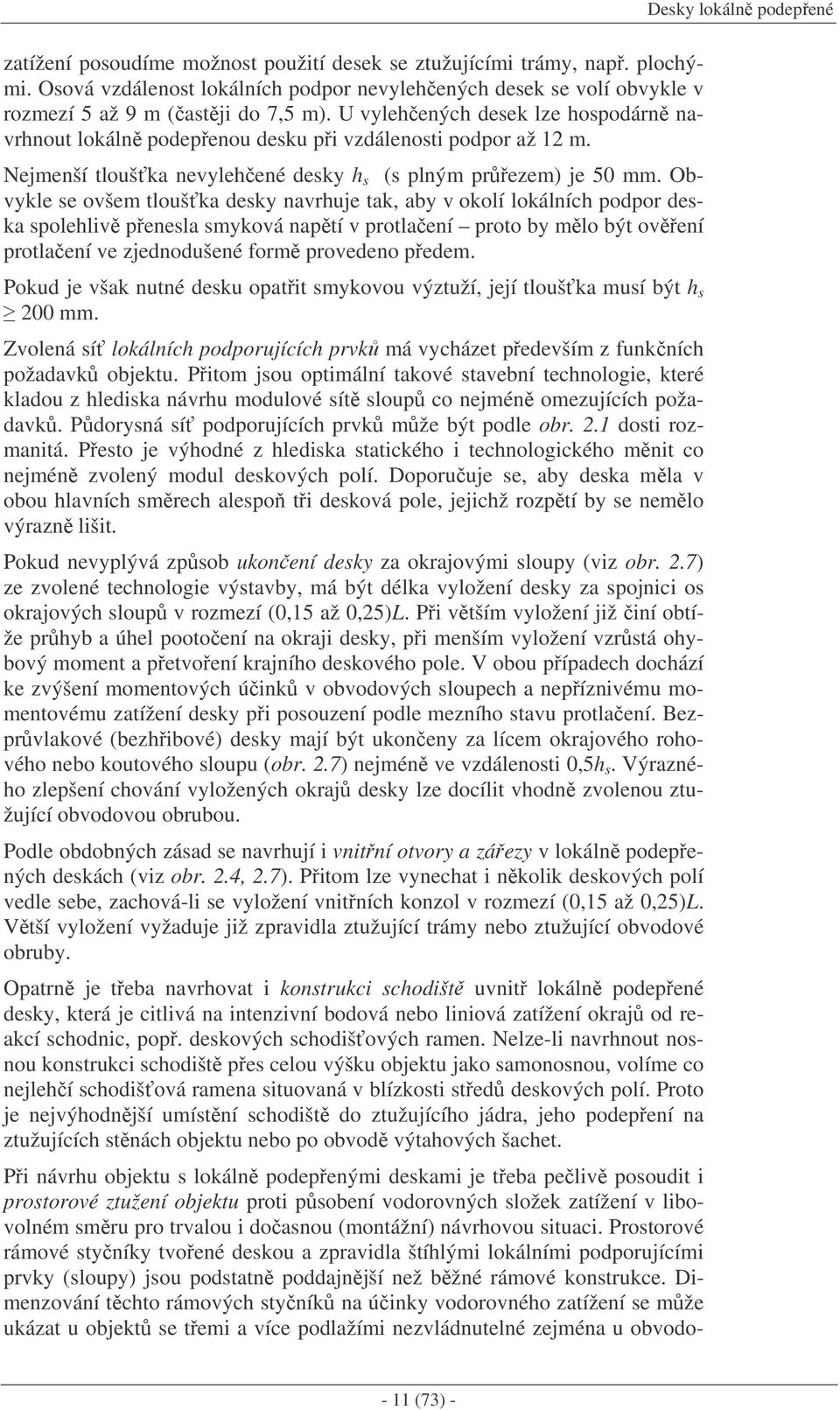 U vylehených desek lze hospodárn navrhnout lokáln podepenou desku pi vzdálenosti podpor až 1 m. Nejmenší tlouška nevylehené desky h s (s plným prezem) je 50 mm.