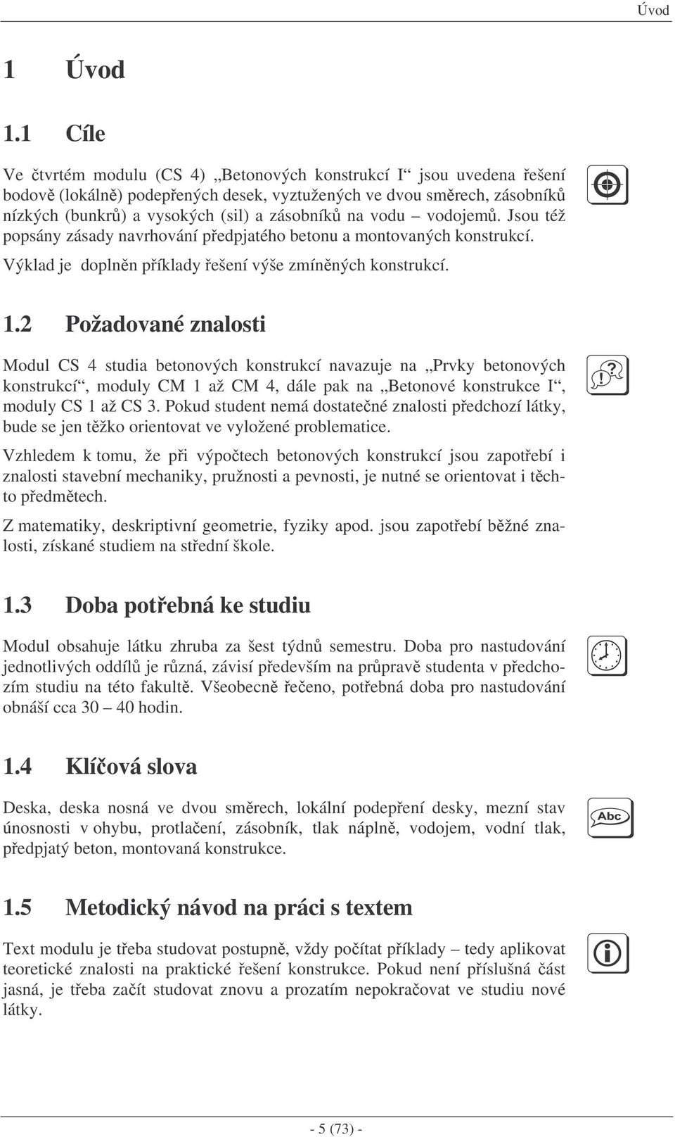 vodojem. Jsou též popsány zásady navrhování pedpjatého betonu a montovaných konstrukcí. Výklad je doplnn píklady ešení výše zmínných konstrukcí. 1.