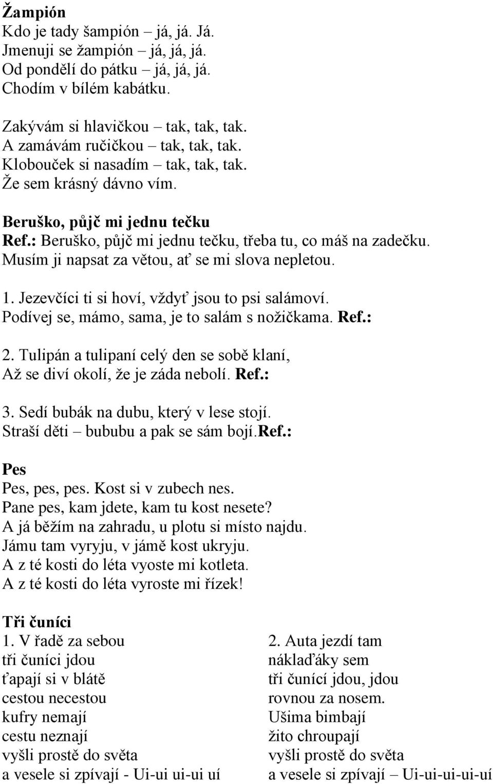 Musím ji napsat za větou, ať se mi slova nepletou. 1. Jezevčíci ti si hoví, vždyť jsou to psi salámoví. Podívej se, mámo, sama, je to salám s nožičkama. Ref.: 2.