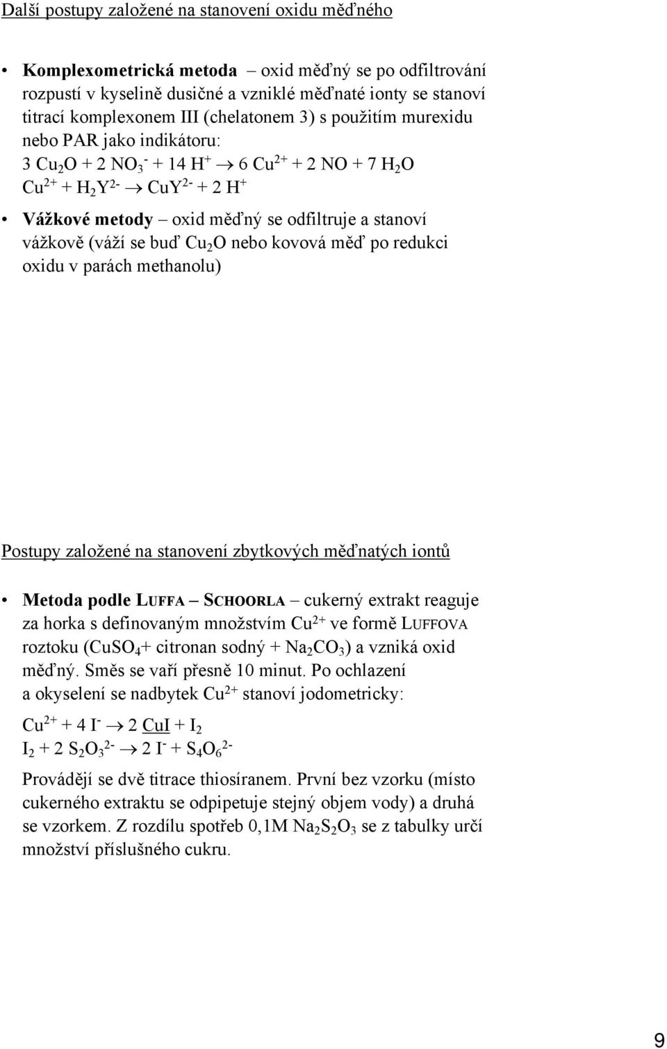 vážkově (váží se buď Cu 2 O nebo kovová měď po redukci oxidu v parách methanolu) Postupy založené na stanovení zbytkových měďnatých iontů Metoda podle LUFFA SCHOORLA cukerný extrakt reaguje za horka