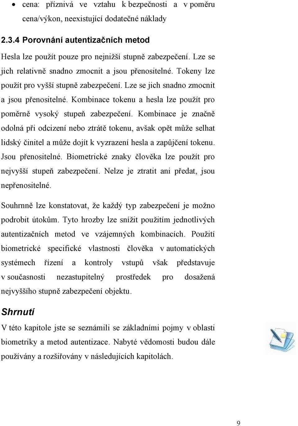 Kombinace tokenu a hesla lze použít pro poměrně vysoký stupeň zabezpečení.