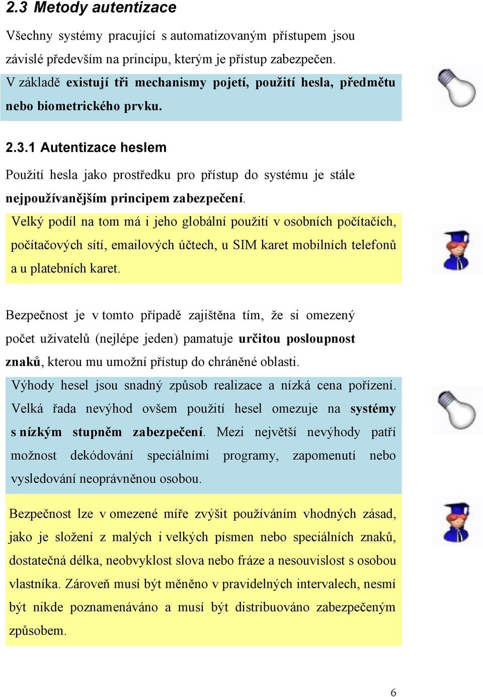 1 Autentizace heslem Použití hesla jako prostředku pro přístup do systému je stále nejpoužívanějším principem zabezpečení.