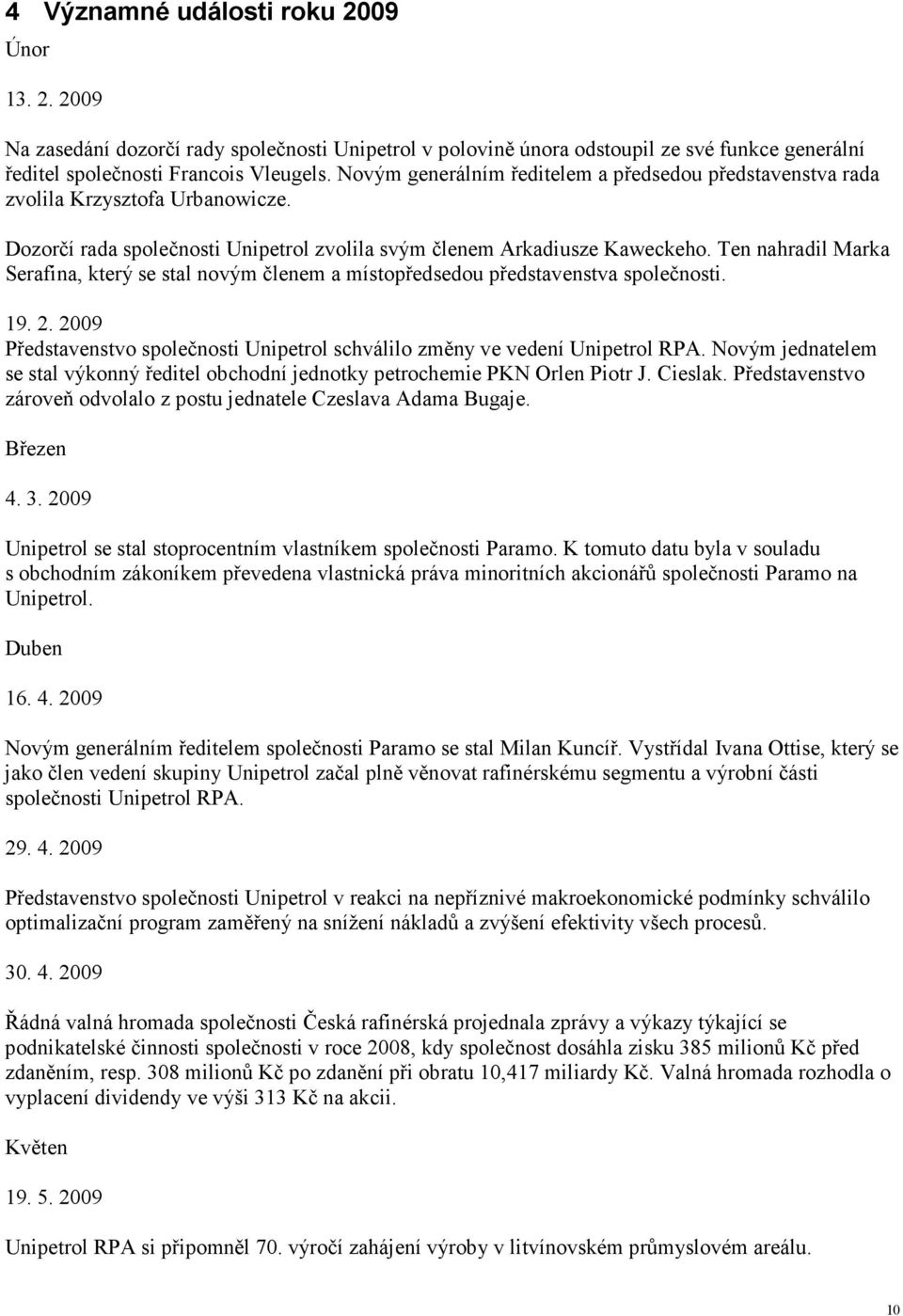 Ten nahradil Marka Serafina, který se stal novým členem a místopředsedou představenstva společnosti. 19. 2. 2009 Představenstvo společnosti Unipetrol schválilo změny ve vedení Unipetrol RPA.