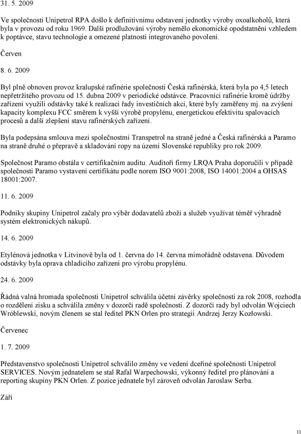 2009 Byl plně obnoven provoz kralupské rafinérie společnosti Česká rafinérská, která byla po 4,5 letech nepřetržitého provozu od 15. dubna 2009 v periodické odstávce.