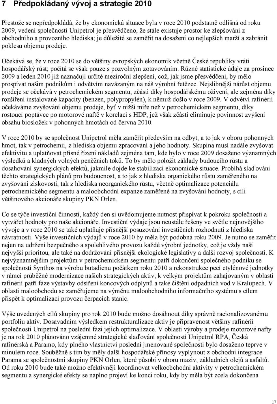 Očekává se, že v roce 2010 se do většiny evropských ekonomik včetně České republiky vrátí hospodářský růst; počítá se však pouze s pozvolným zotavováním.