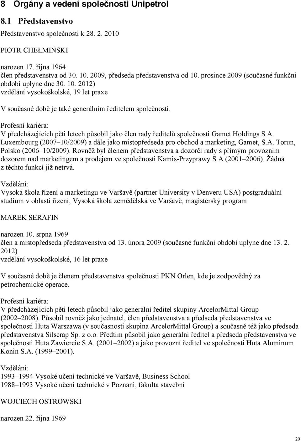 Profesní kariéra: V předcházejících pěti letech působil jako člen rady ředitelů společnosti Gamet Holdings S.A. Luxembourg (2007 10/2009) a dále jako místopředseda pro obchod a marketing, Gamet, S.A. Torun, Polsko (2006 10/2009).