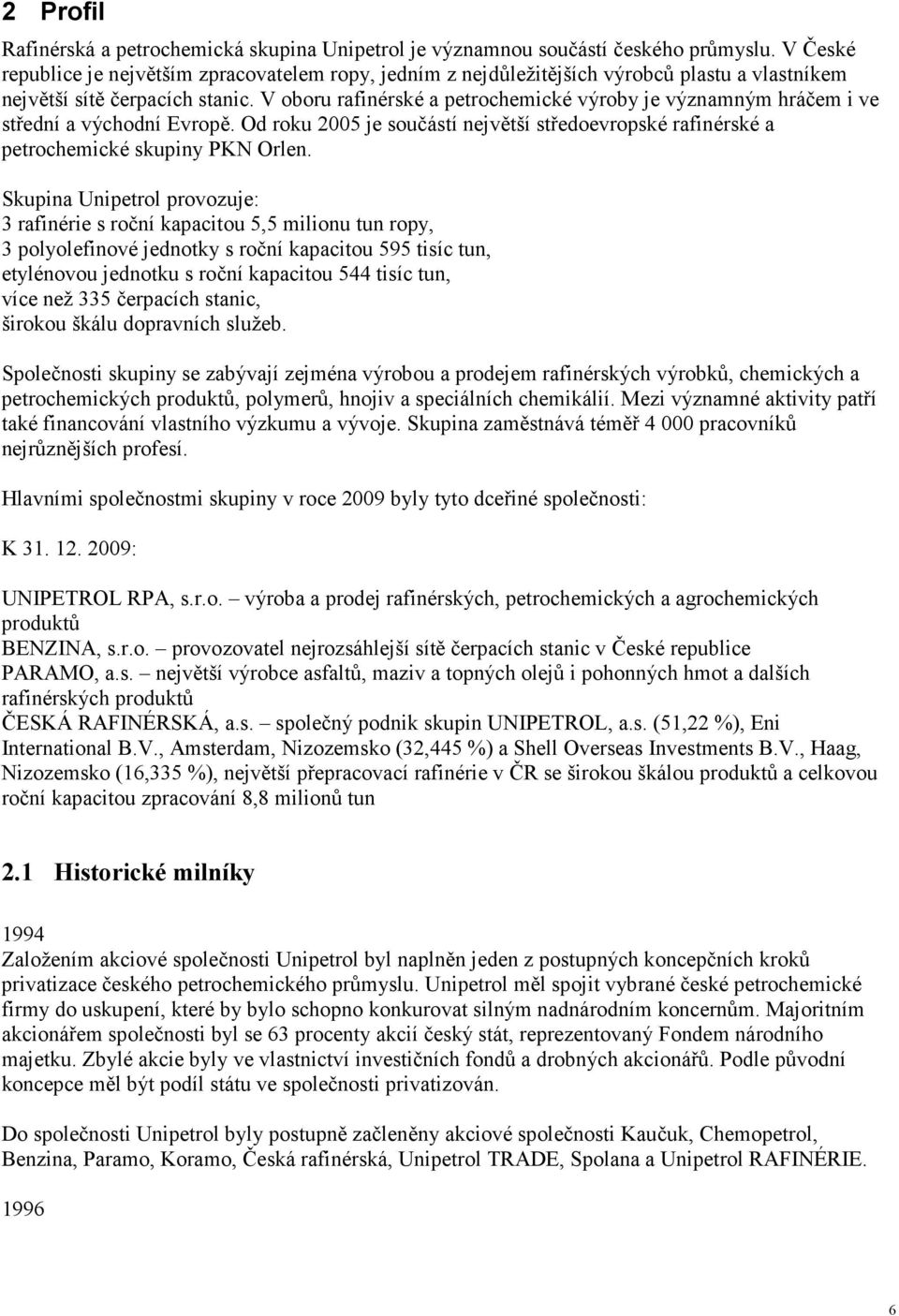 V oboru rafinérské a petrochemické výroby je významným hráčem i ve střední a východní Evropě. Od roku 2005 je součástí největší středoevropské rafinérské a petrochemické skupiny PKN Orlen.