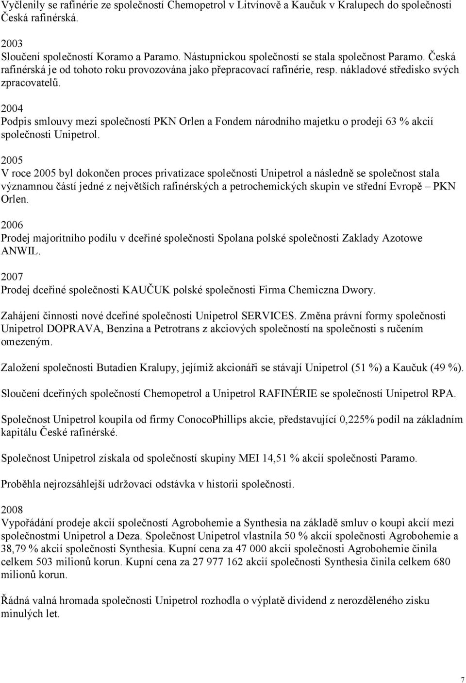2004 Podpis smlouvy mezi společností PKN Orlen a Fondem národního majetku o prodeji 63 % akcií společnosti Unipetrol.