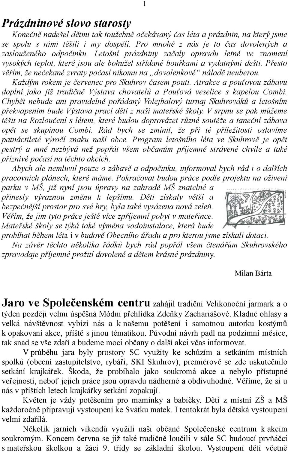 Přesto věřím, že nečekané zvraty počasí nikomu na dovolenkové náladě neuberou. Každým rokem je červenec pro Skuhrov časem pouti.