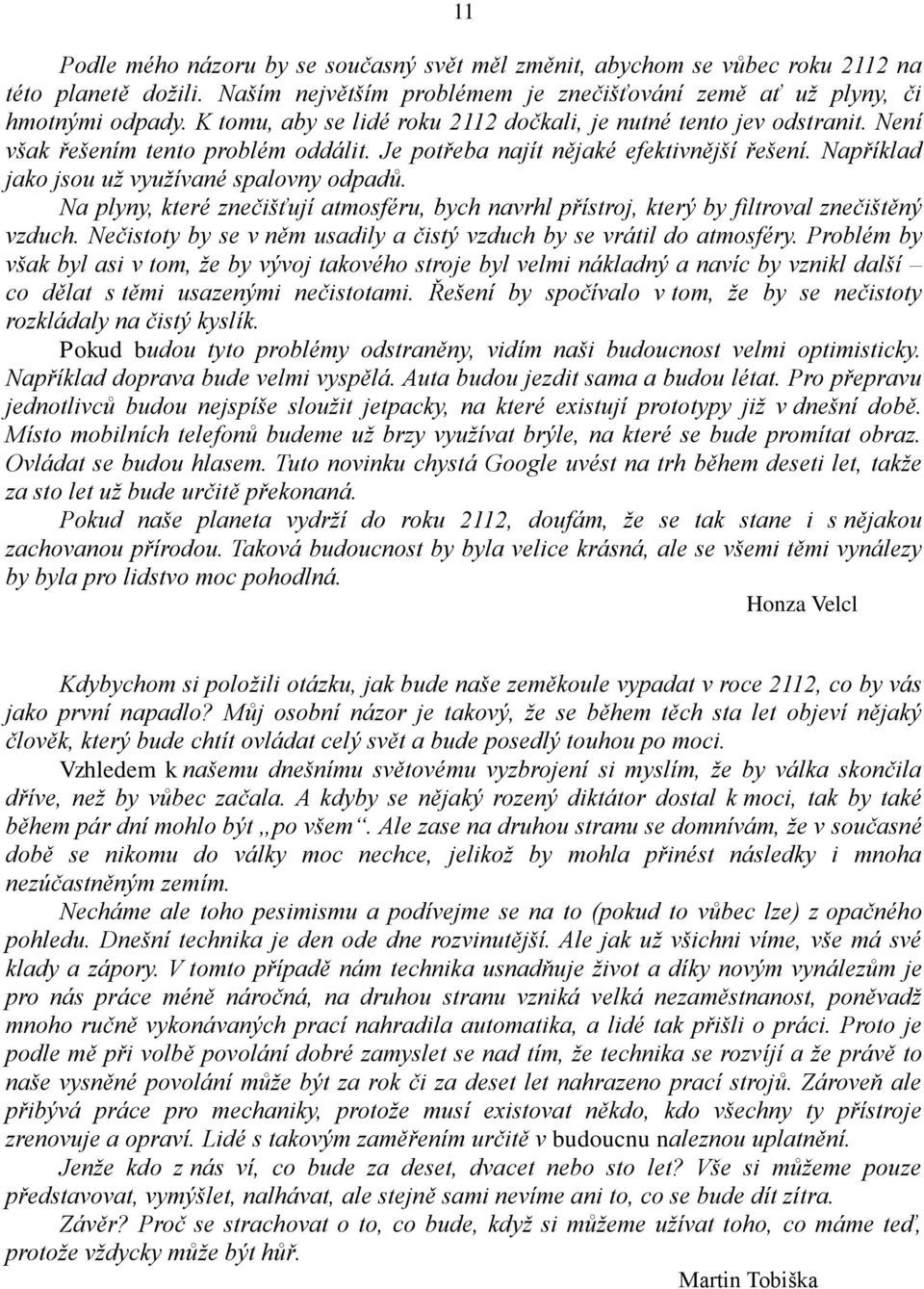 Například jako jsou už využívané spalovny odpadů. Na plyny, které znečišťují atmosféru, bych navrhl přístroj, který by filtroval znečištěný vzduch.