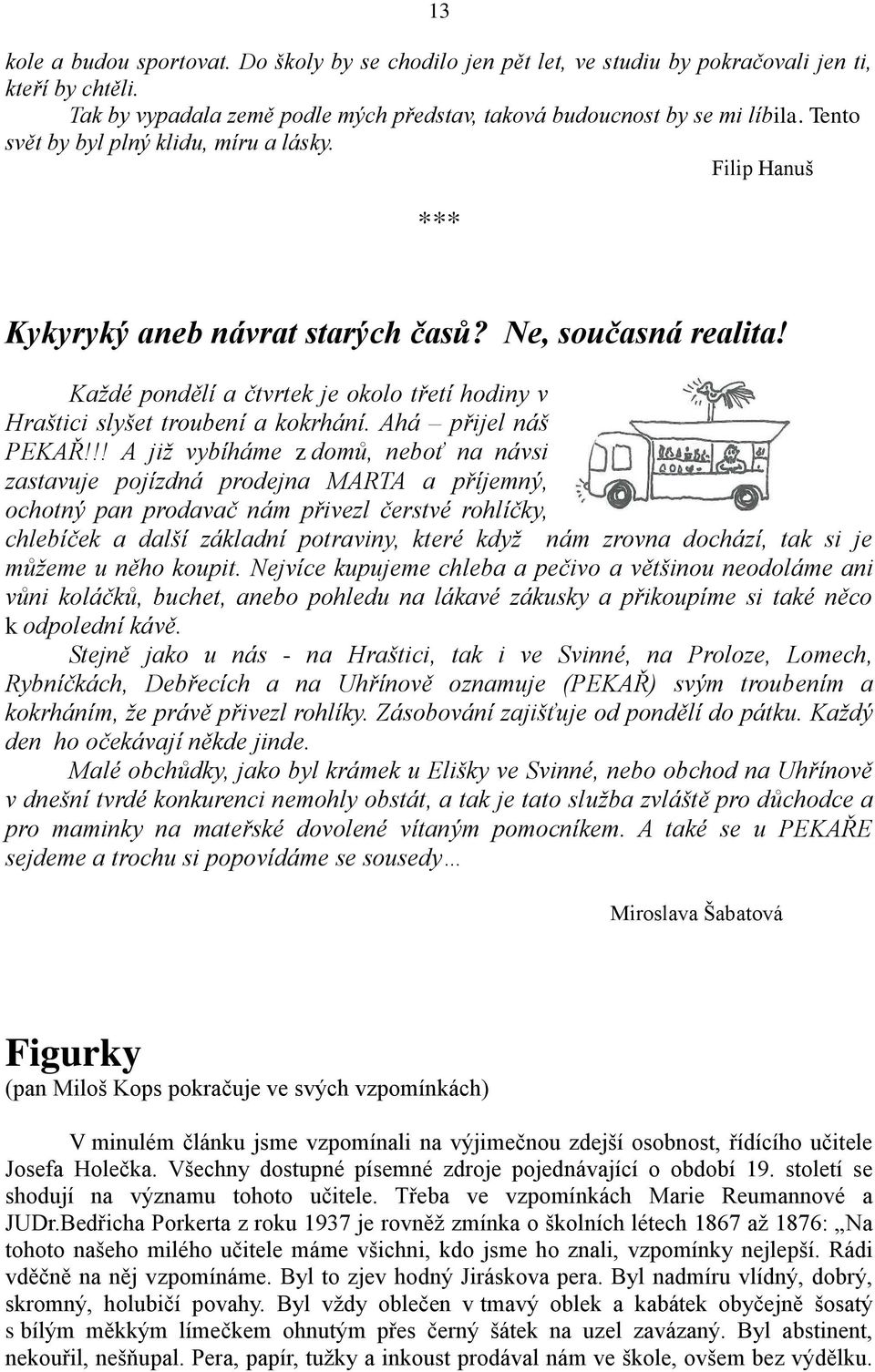 Každé pondělí a čtvrtek je okolo třetí hodiny v Hraštici slyšet troubení a kokrhání. Ahá přijel náš PEKAŘ!