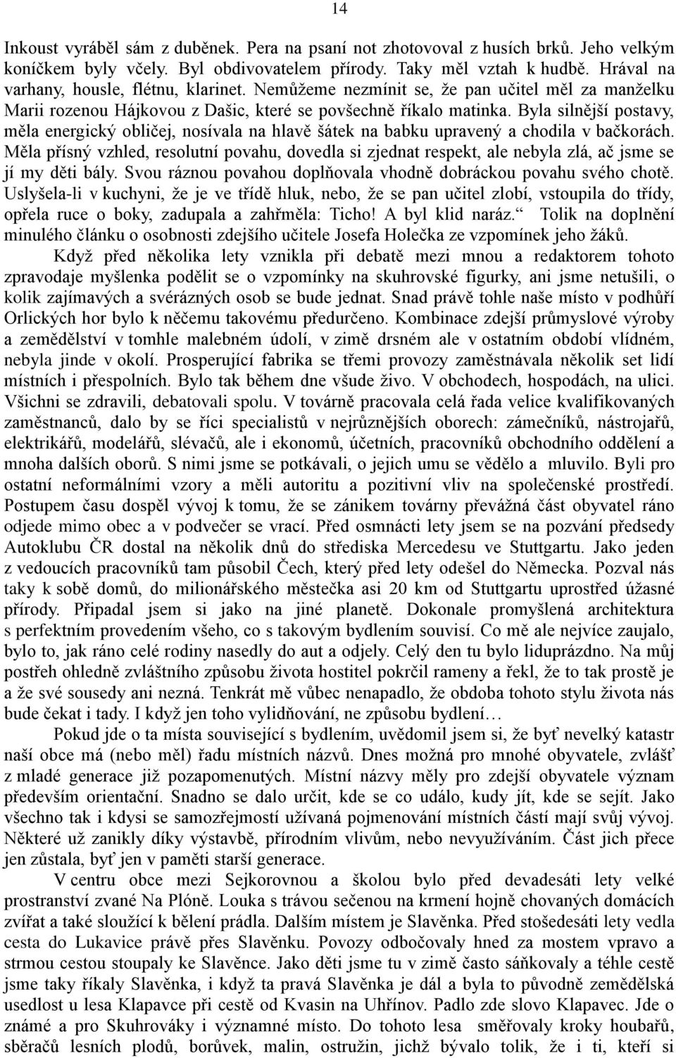 Byla silnější postavy, měla energický obličej, nosívala na hlavě šátek na babku upravený a chodila v bačkorách.