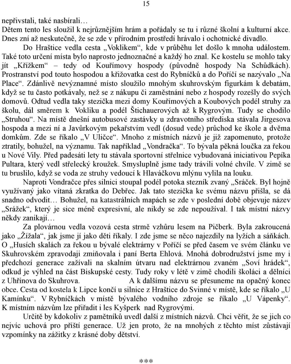 Také toto určení místa bylo naprosto jednoznačné a každý ho znal. Ke kostelu se mohlo taky jít Křížkem tedy od Kouřímovy hospody (původně hospody Na Schůdkách).