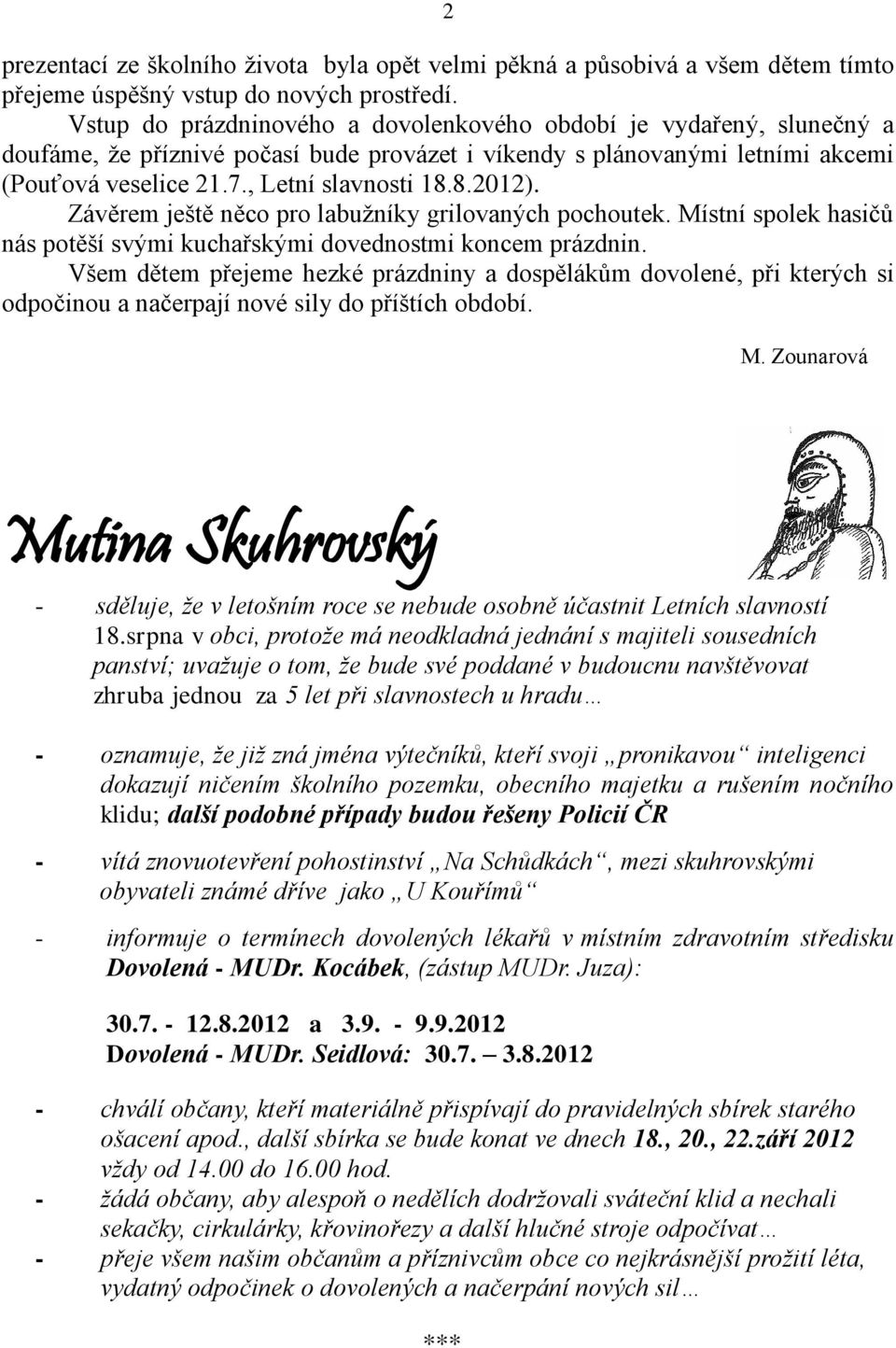 8.2012). Závěrem ještě něco pro labužníky grilovaných pochoutek. Místní spolek hasičů nás potěší svými kuchařskými dovednostmi koncem prázdnin.