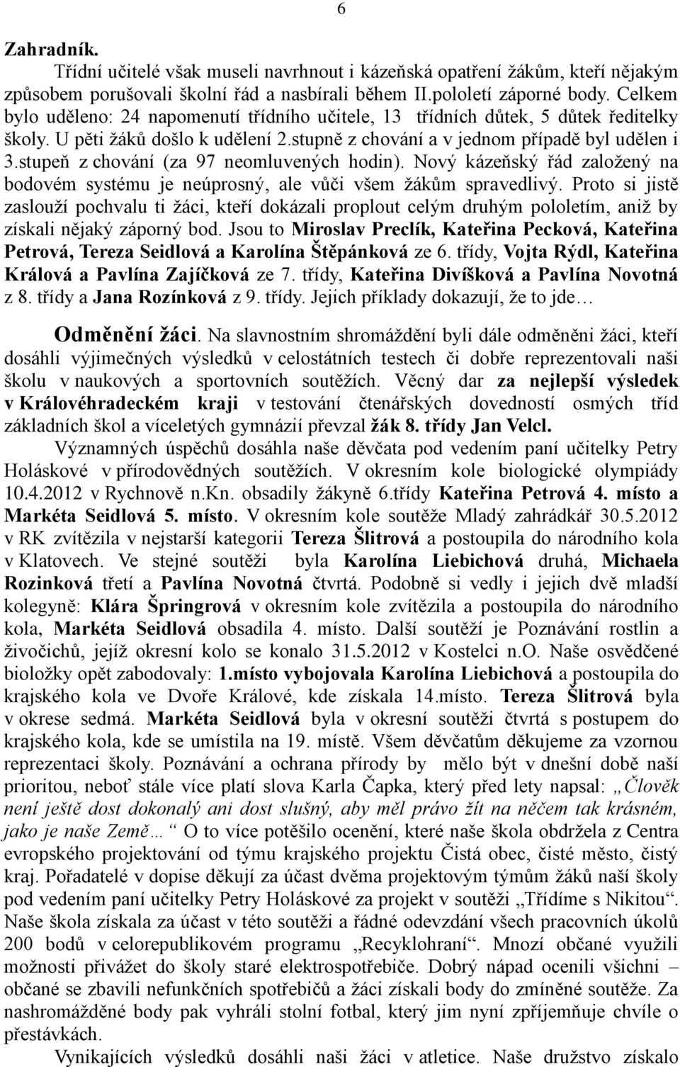 stupeň z chování (za 97 neomluvených hodin). Nový kázeňský řád založený na bodovém systému je neúprosný, ale vůči všem žákům spravedlivý.